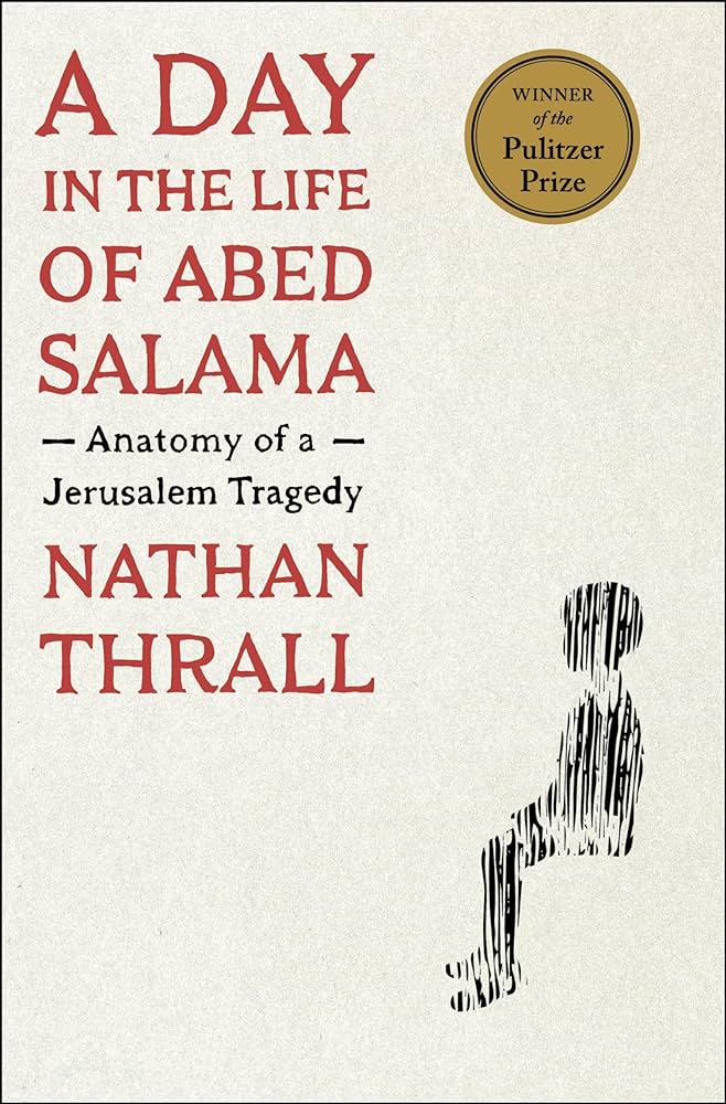 A Day in the Life of Abed Salama: Anatomy of a Jerusalem Tragedy by Nathan Thrall