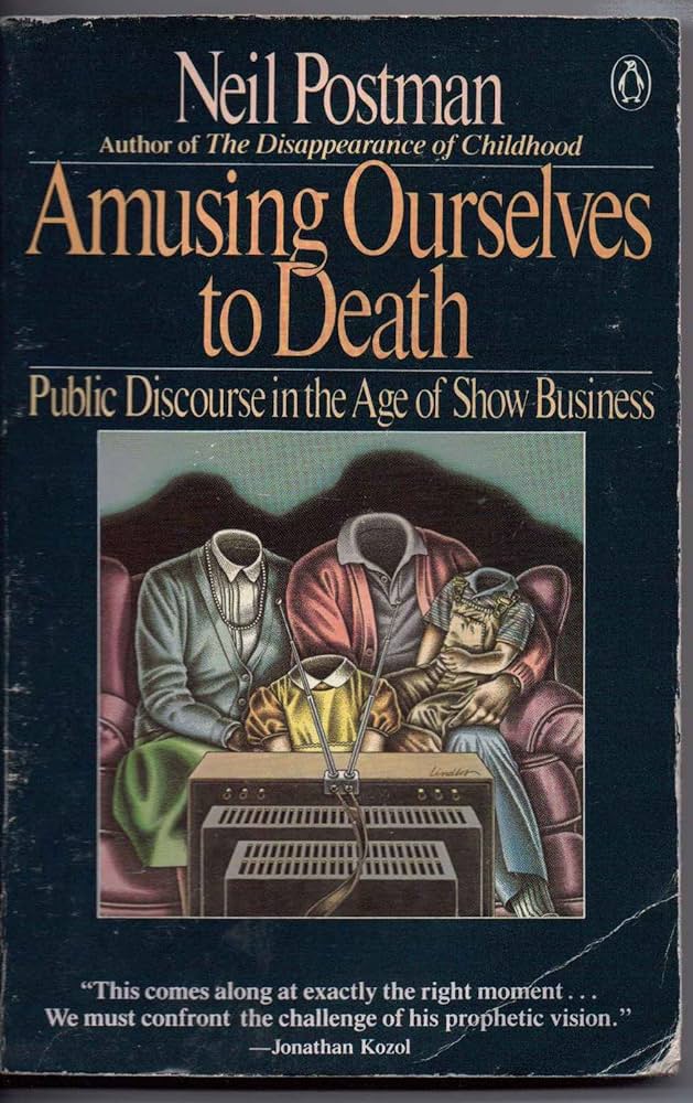 Amusing Ourselves to Death: Public Discourse in the Age of Show Business by Neil Postman