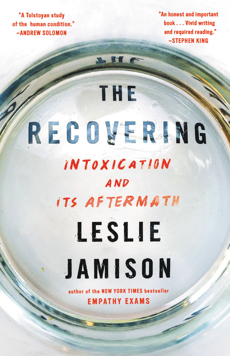 The Recovering: Intoxication and Its Aftermath by Leslie Jamison